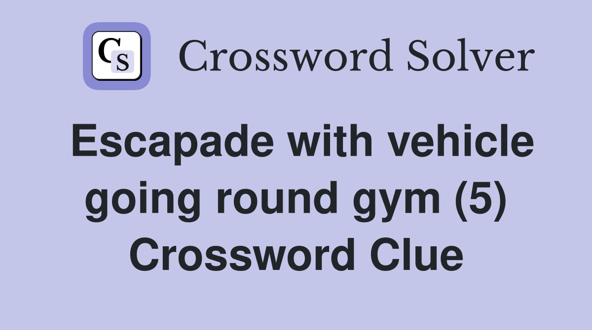 Escapade with vehicle going round gym (5) Crossword Clue