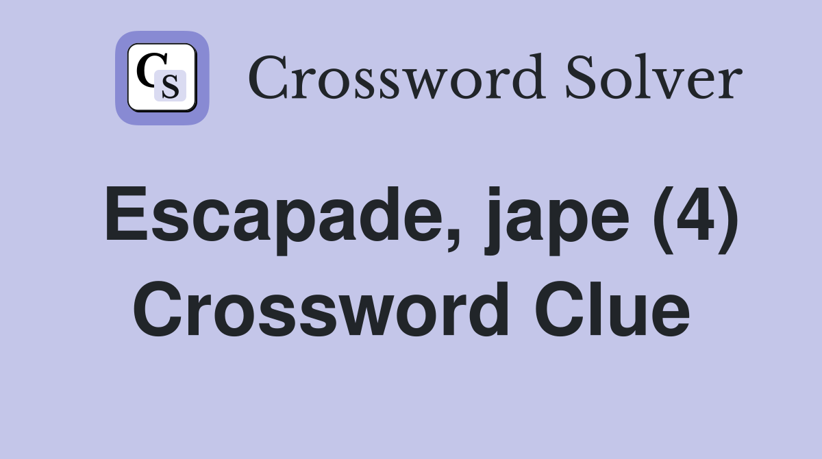 Escapade, jape (4) Crossword Clue