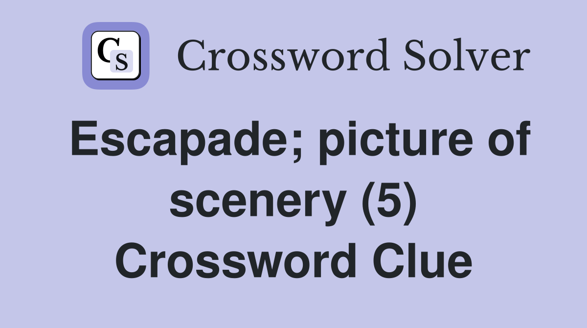 Escapade; picture of scenery (5) Crossword Clue