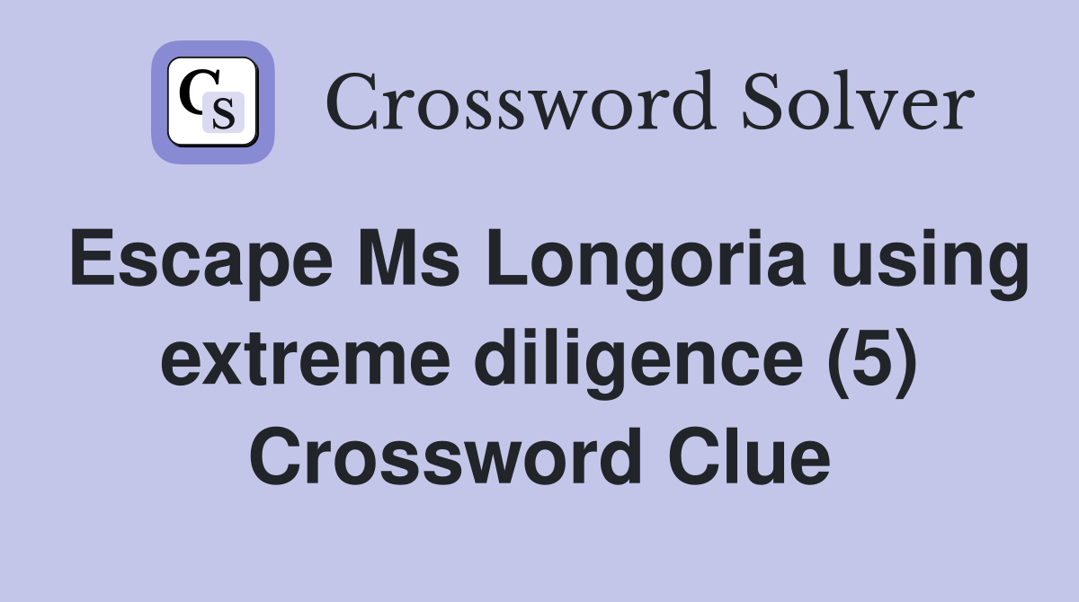 Escape Ms Longoria using extreme diligence (5) Crossword Clue