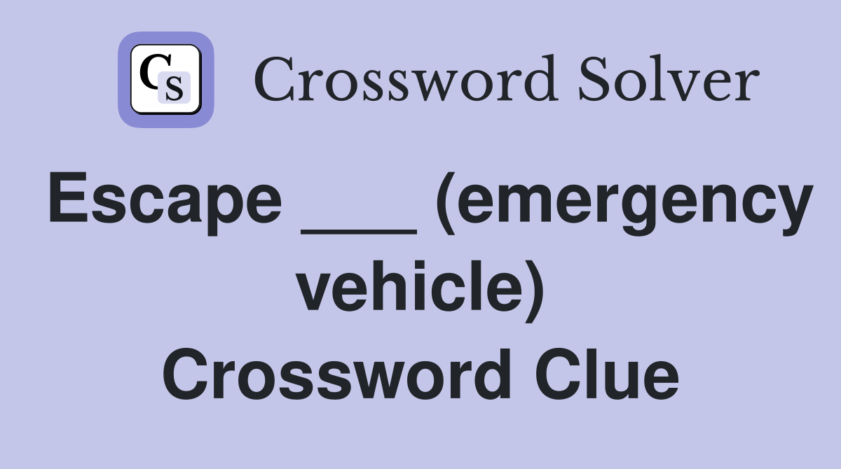 Escape ___ (emergency vehicle) Crossword Clue