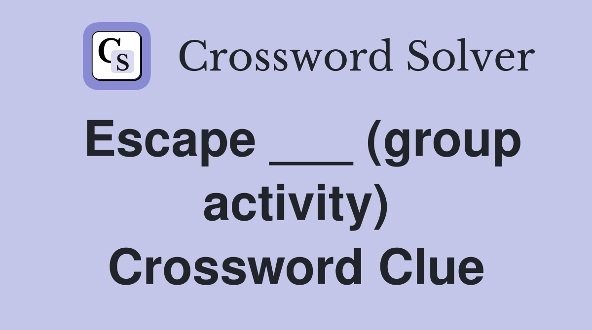 Escape ___ (group activity) Crossword Clue