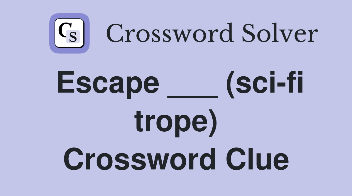 Escape ___ (sci-fi trope) Crossword Clue