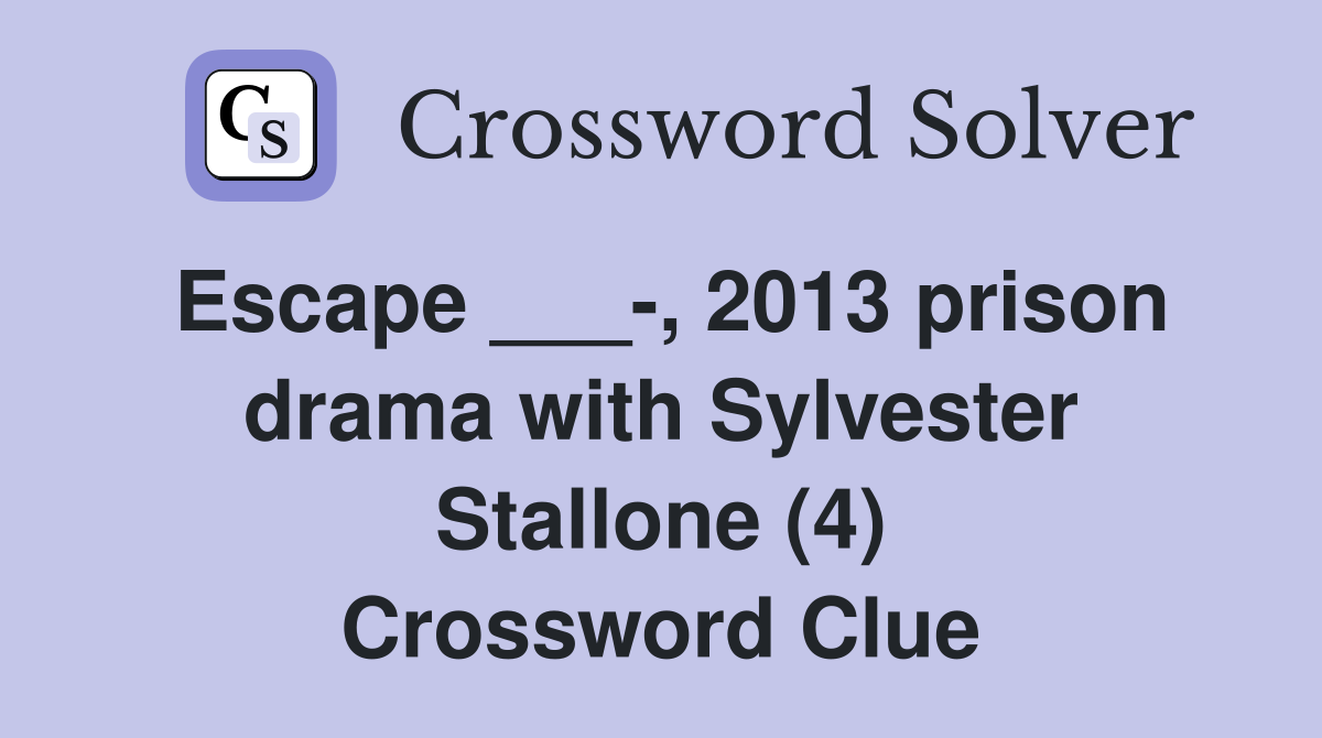 Escape ___-, 2013 prison drama with Sylvester Stallone (4) Crossword Clue