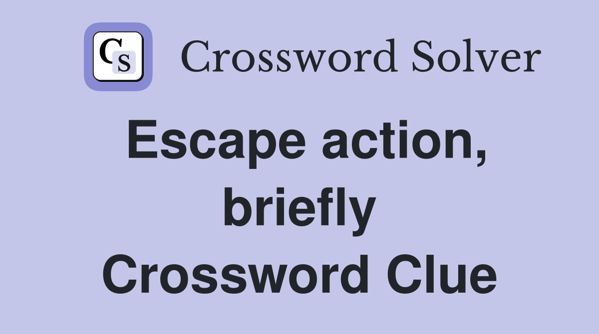 Escape action, briefly Crossword Clue