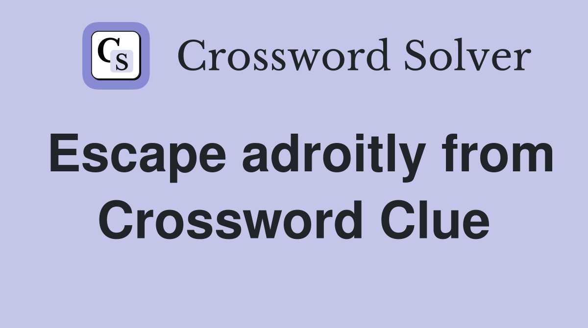 Escape adroitly from Crossword Clue