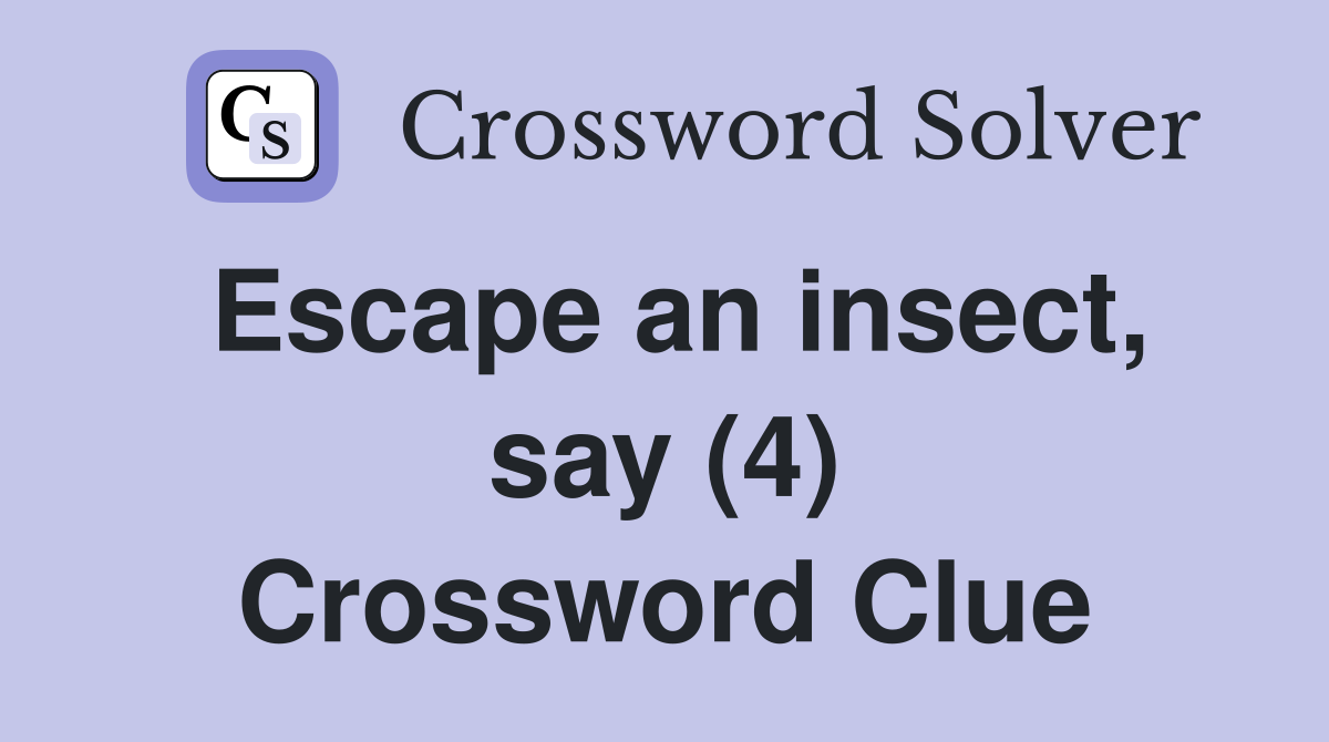 Escape an insect, say (4) Crossword Clue