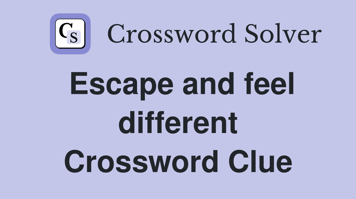 Escape and feel different Crossword Clue