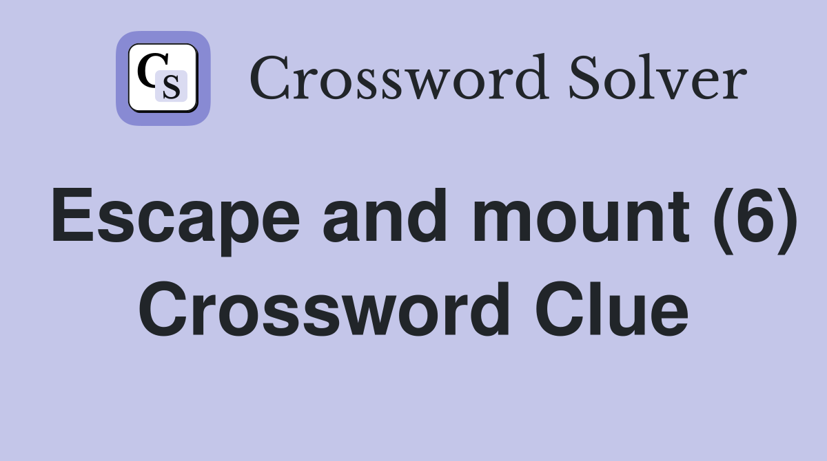 Escape and mount (6) Crossword Clue