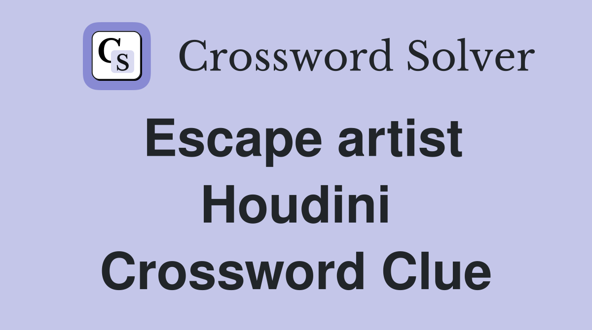 Escape artist Houdini Crossword Clue