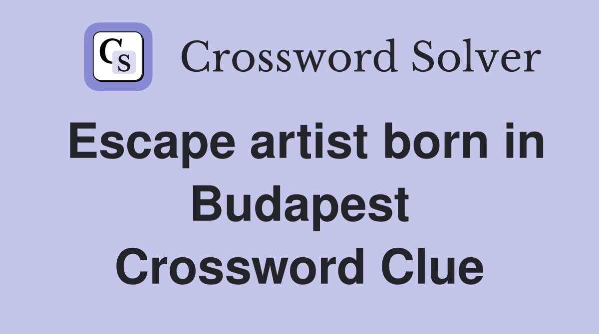 Escape artist born in Budapest Crossword Clue