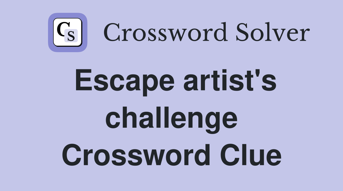 Escape artist's challenge Crossword Clue