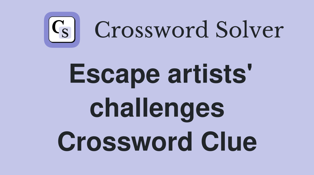 Escape artists' challenges Crossword Clue