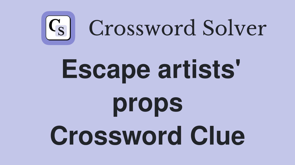 Escape artists' props Crossword Clue