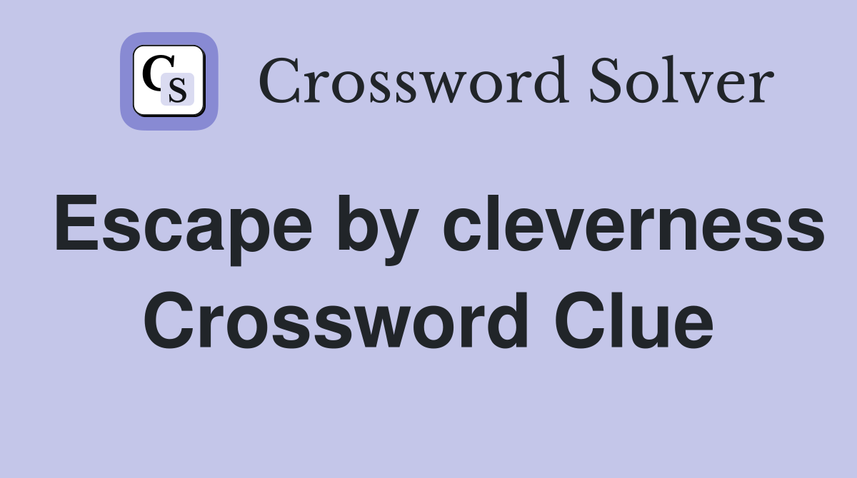 Escape by cleverness Crossword Clue