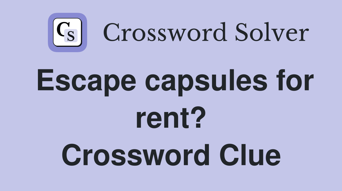 Escape capsules for rent? Crossword Clue