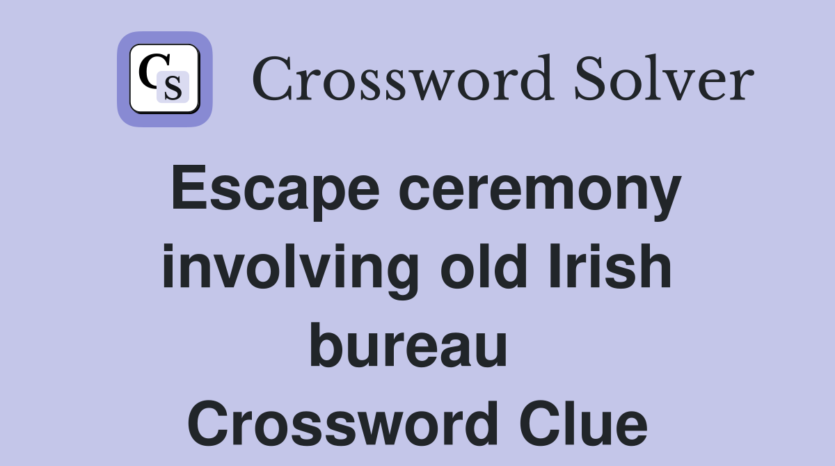 Escape ceremony involving old Irish bureau  Crossword Clue