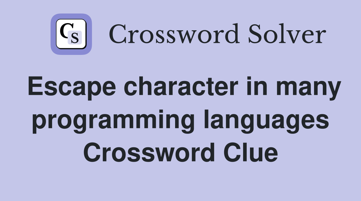 Escape character in many programming languages Crossword Clue