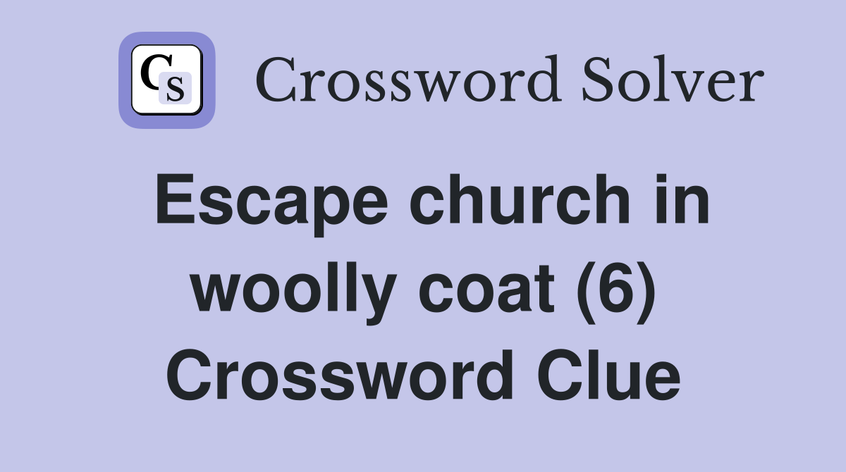 Escape church in woolly coat (6) Crossword Clue