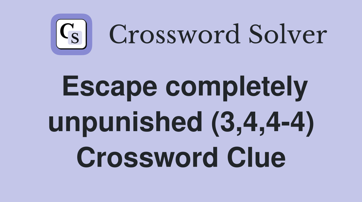 Escape completely unpunished (3,4,4-4) Crossword Clue