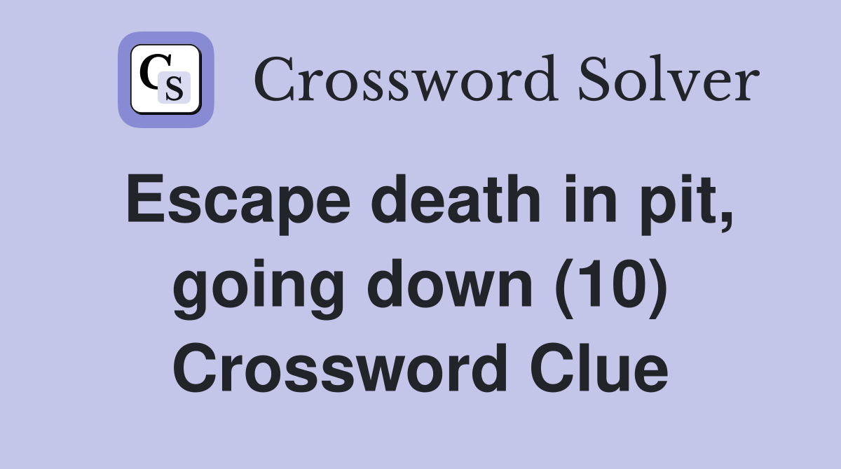 Escape death in pit, going down (10) Crossword Clue