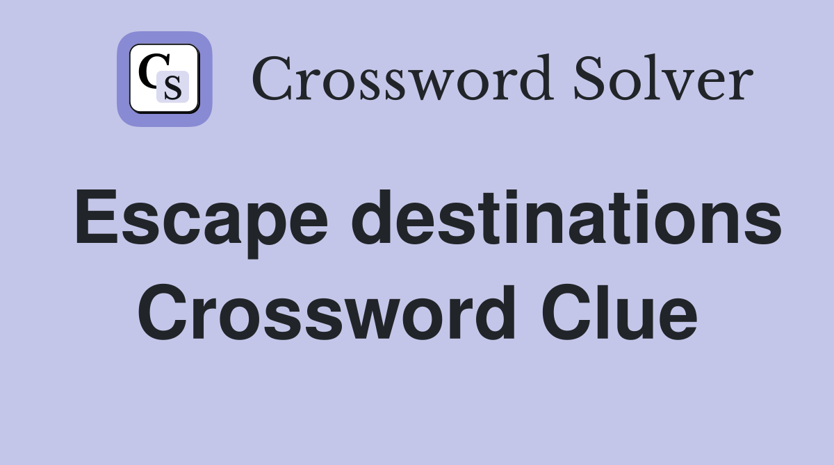 Escape destinations Crossword Clue