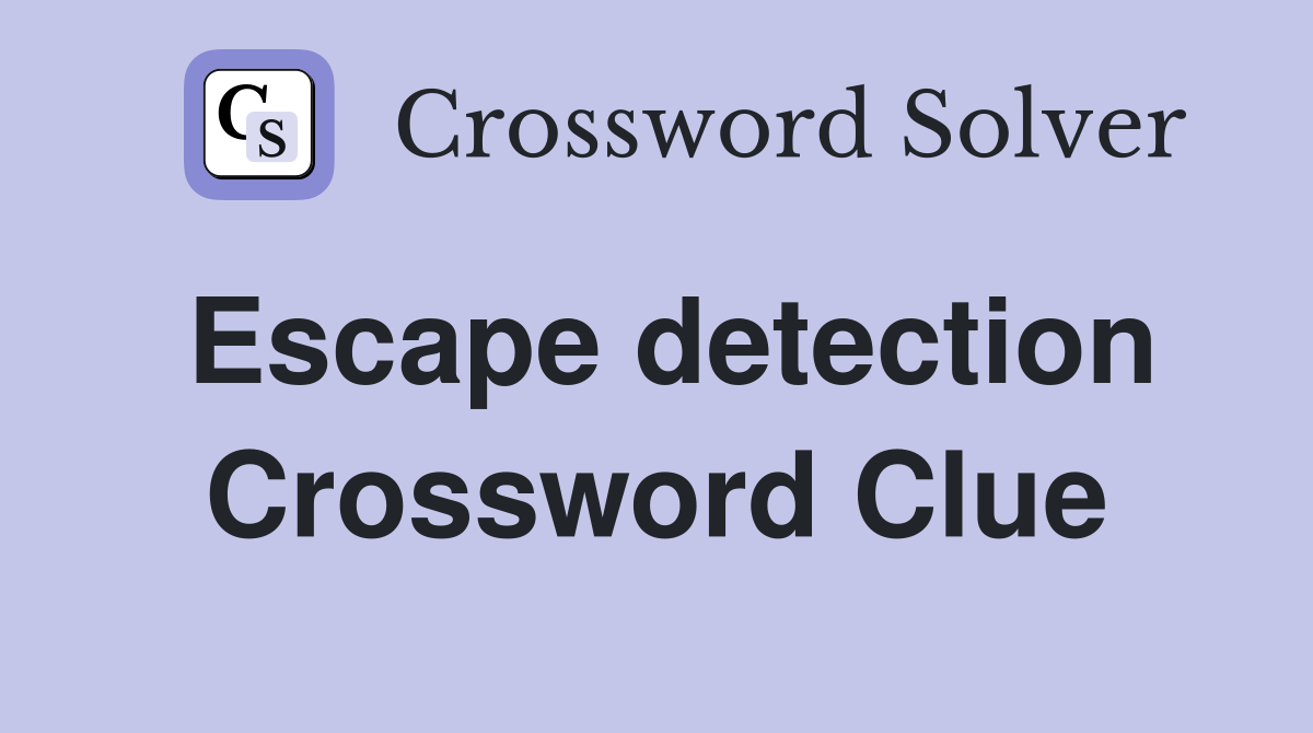 Escape detection Crossword Clue