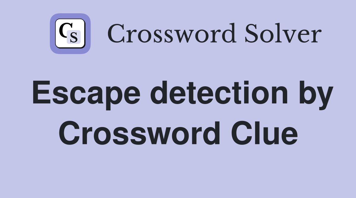 Escape detection by Crossword Clue