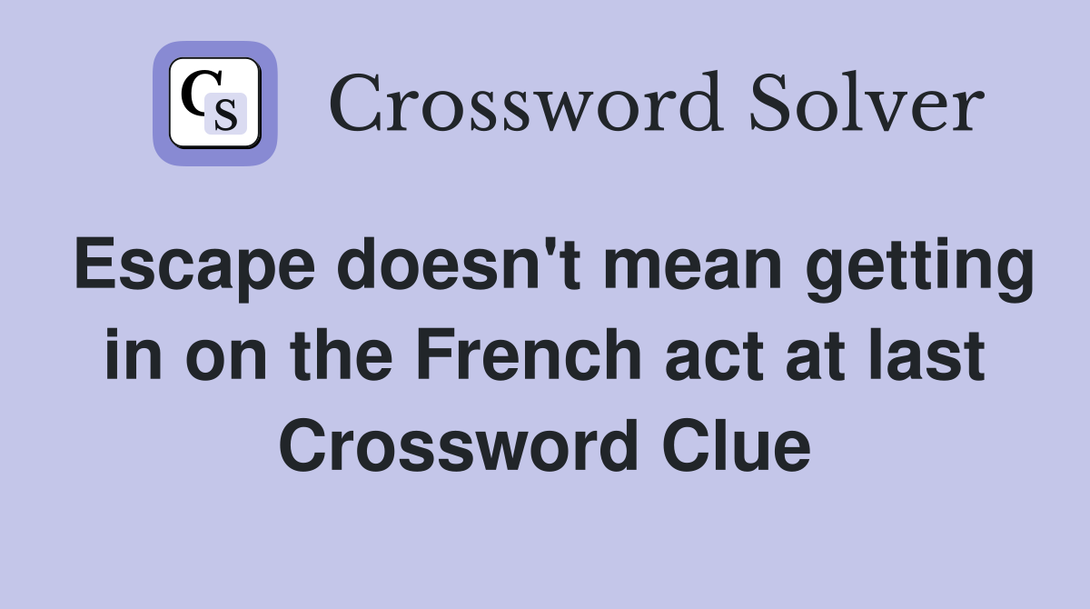 Escape doesn't mean getting in on the French act at last Crossword Clue