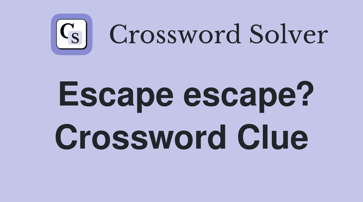 Escape escape? Crossword Clue
