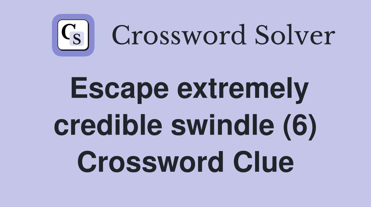 Escape extremely credible swindle (6) Crossword Clue