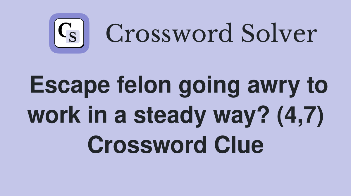 Escape felon going awry to work in a steady way? (4,7) Crossword Clue