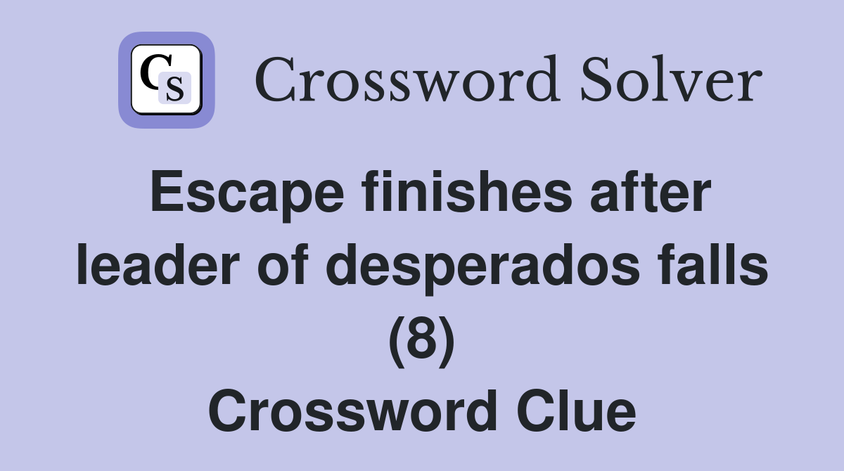 Escape finishes after leader of desperados falls (8) Crossword Clue