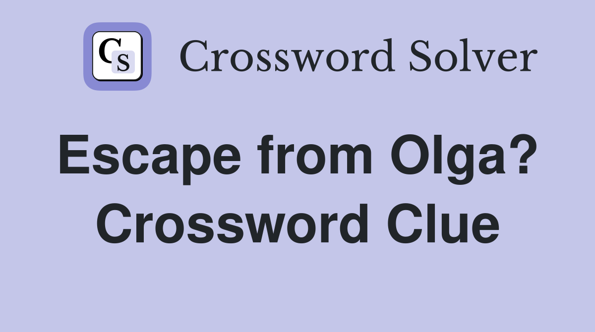 Escape from Olga?  Crossword Clue