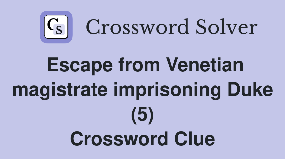 Escape from Venetian magistrate imprisoning Duke (5) Crossword Clue