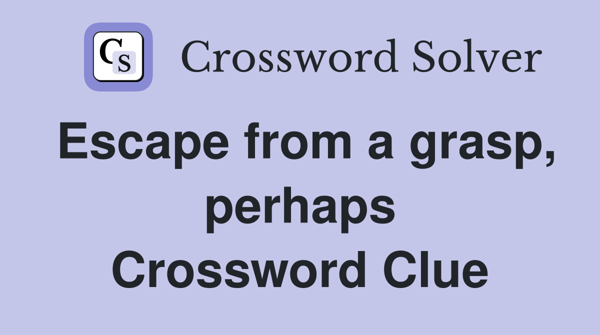 Escape from a grasp, perhaps Crossword Clue