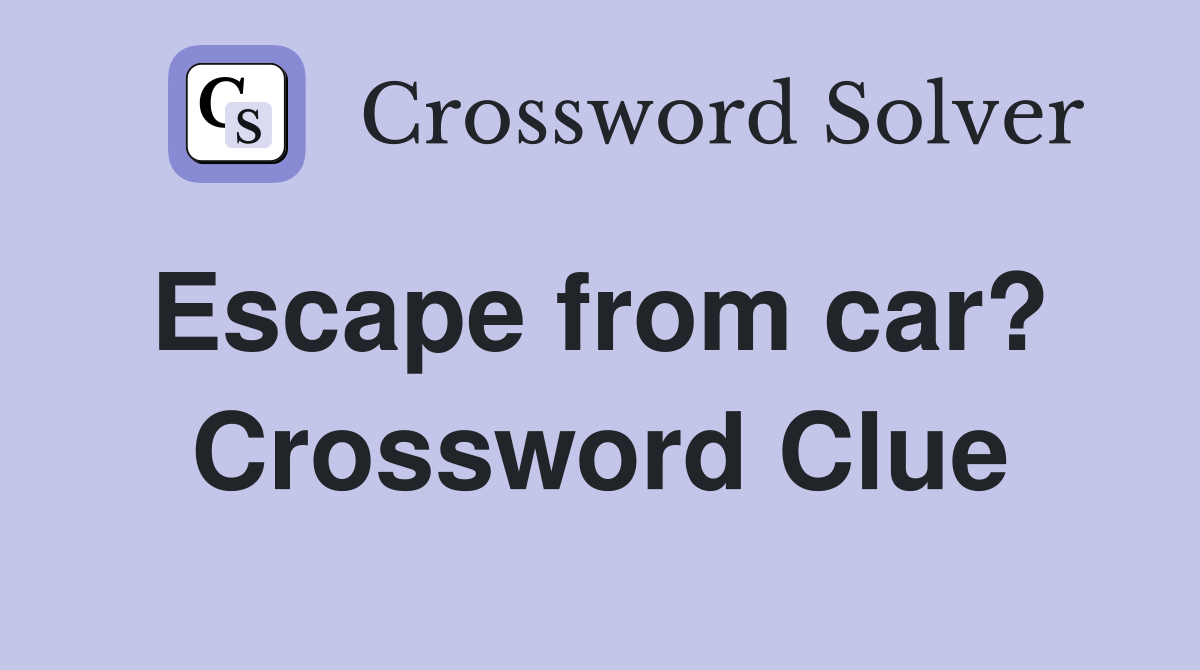 Escape from car?  Crossword Clue