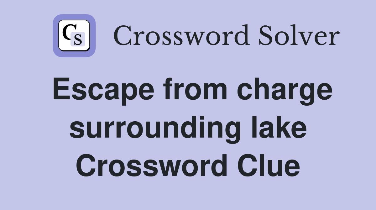 Escape from charge surrounding lake Crossword Clue