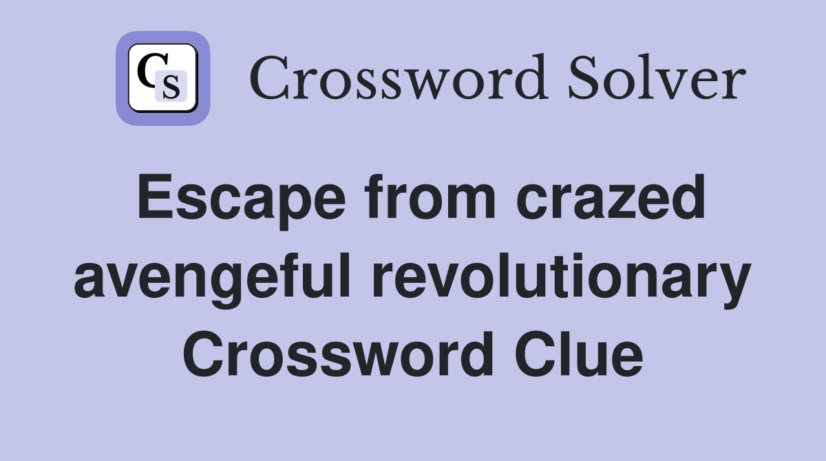 Escape from crazed avengeful revolutionary Crossword Clue