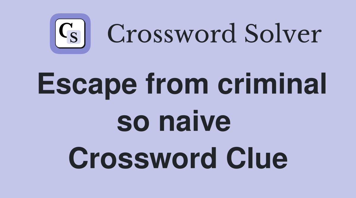 Escape from criminal so naive  Crossword Clue