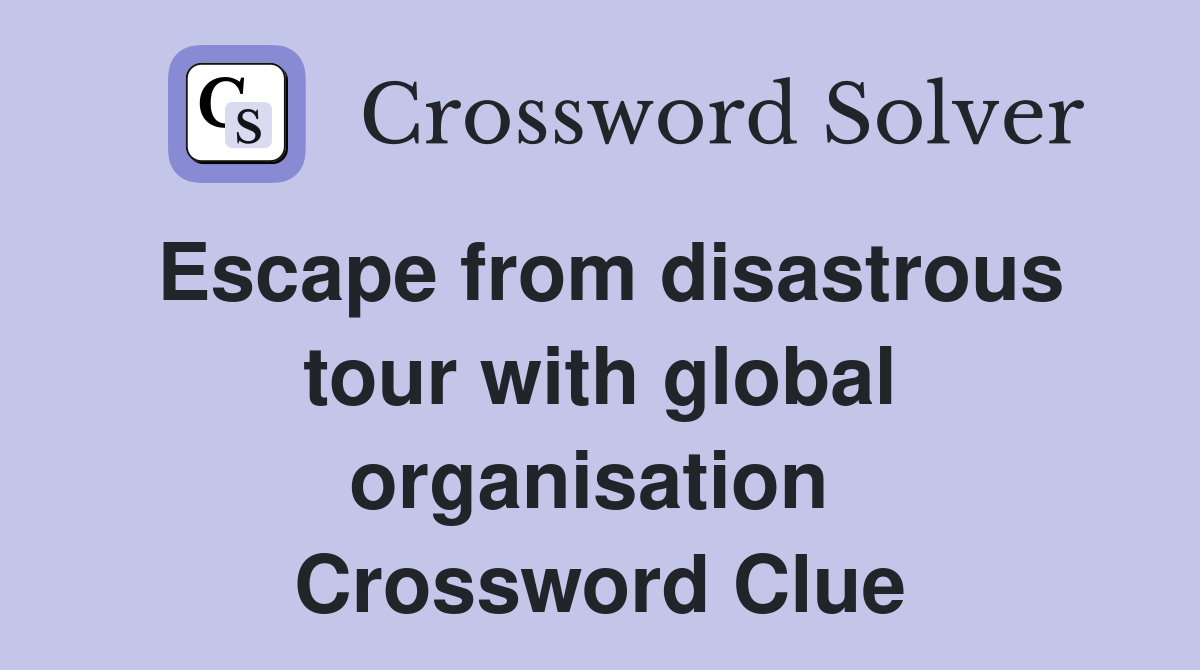 Escape from disastrous tour with global organisation  Crossword Clue