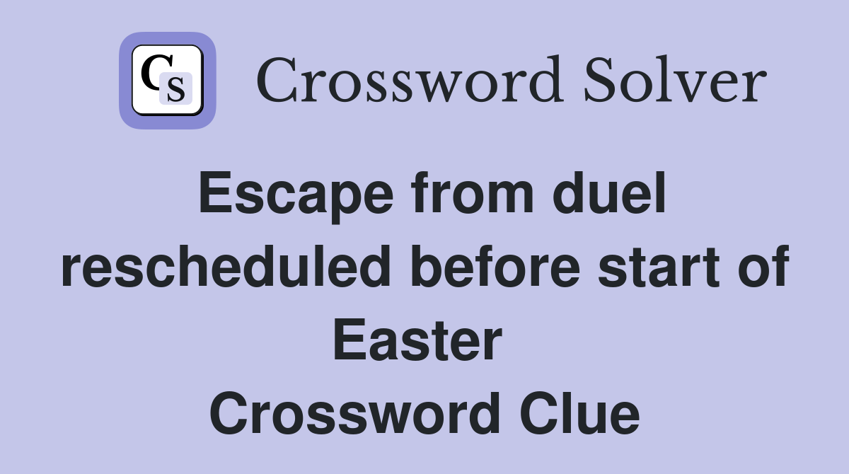 Escape from duel rescheduled before start of Easter  Crossword Clue