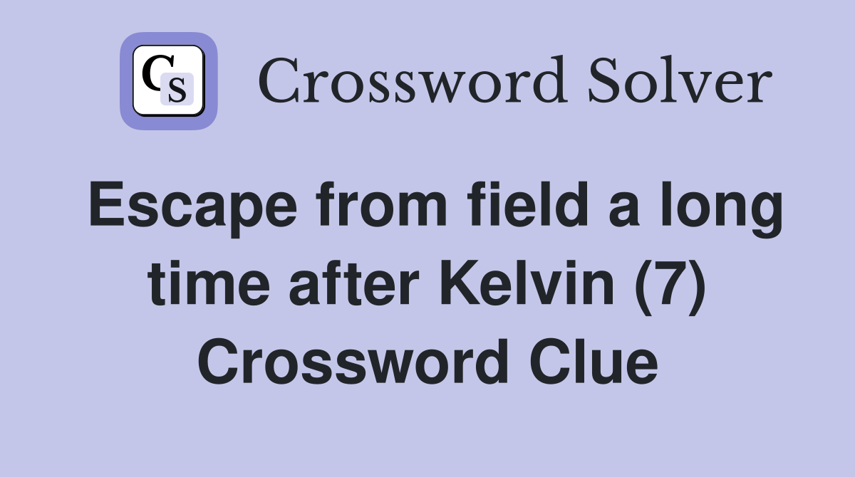 Escape from field a long time after Kelvin (7) Crossword Clue