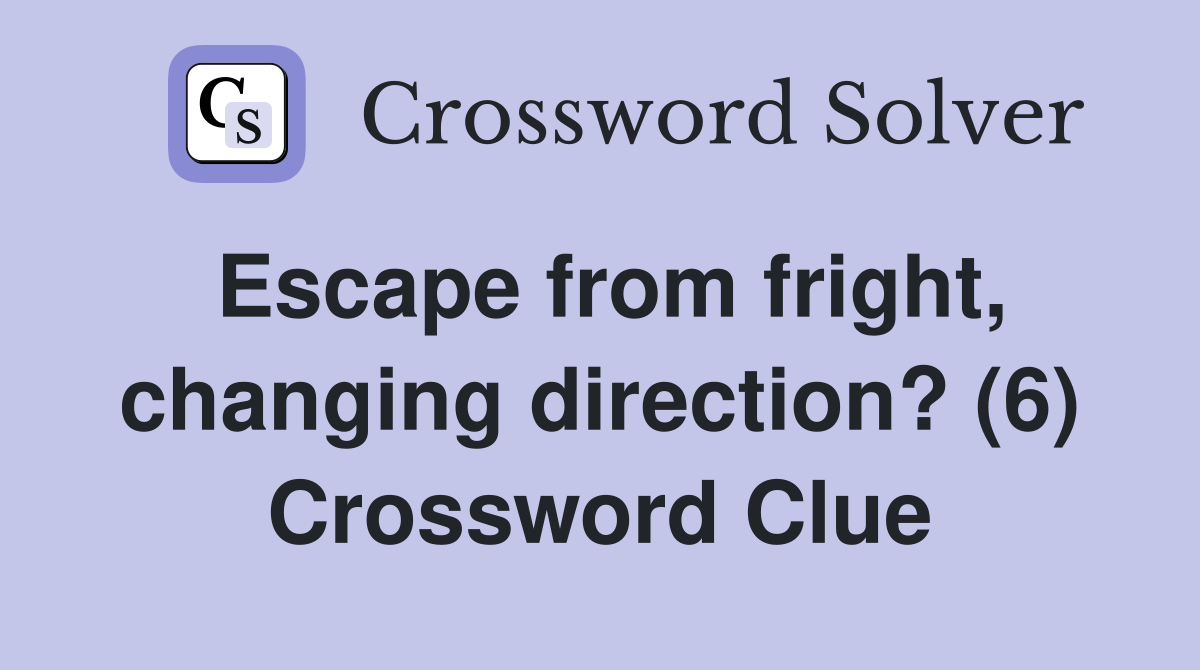 Escape from fright, changing direction? (6) Crossword Clue