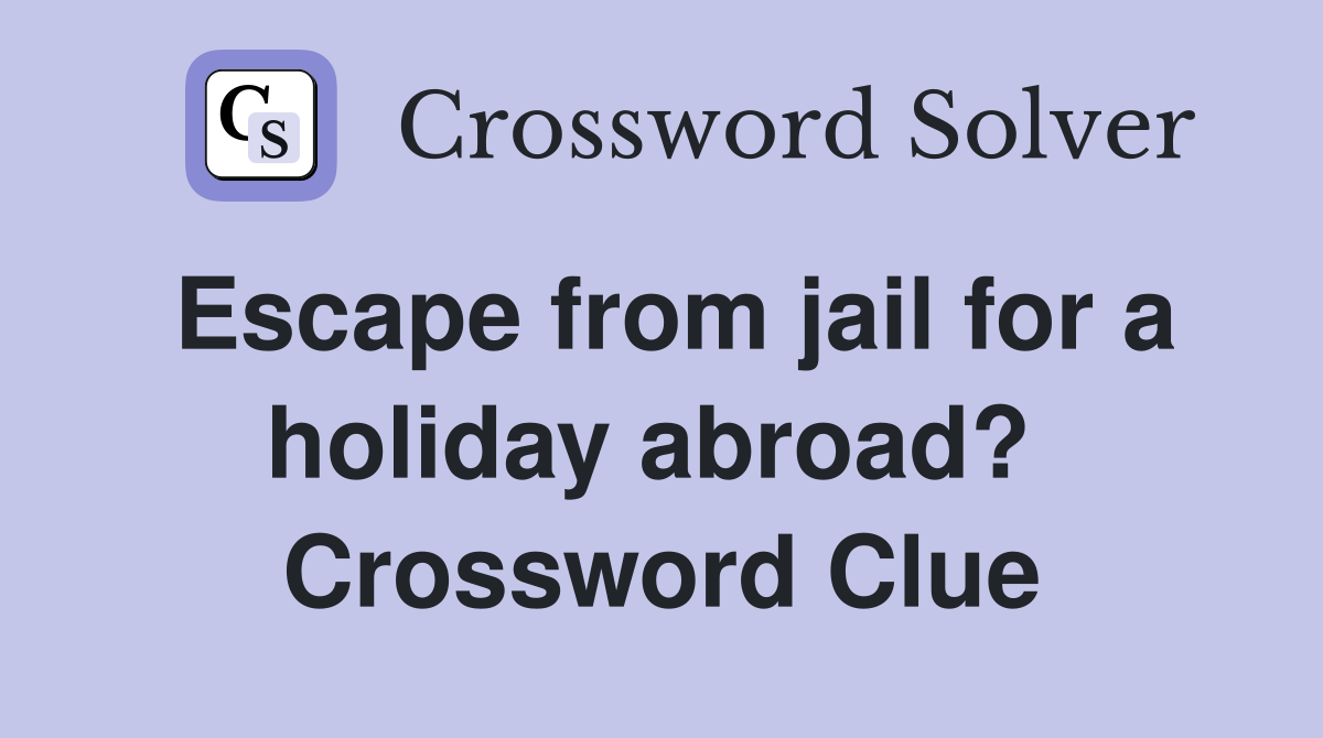 Escape from jail for a holiday abroad?  Crossword Clue