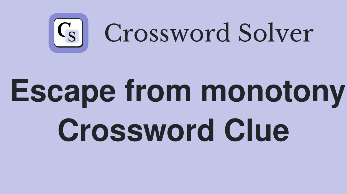 Escape from monotony Crossword Clue