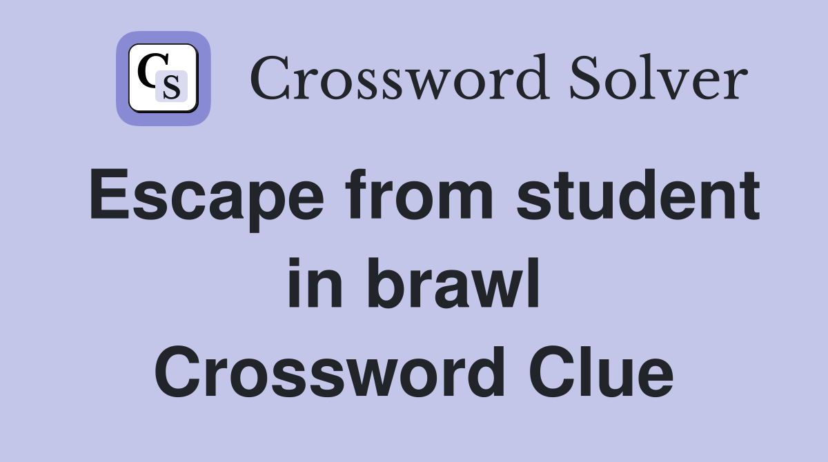 Escape from student in brawl Crossword Clue