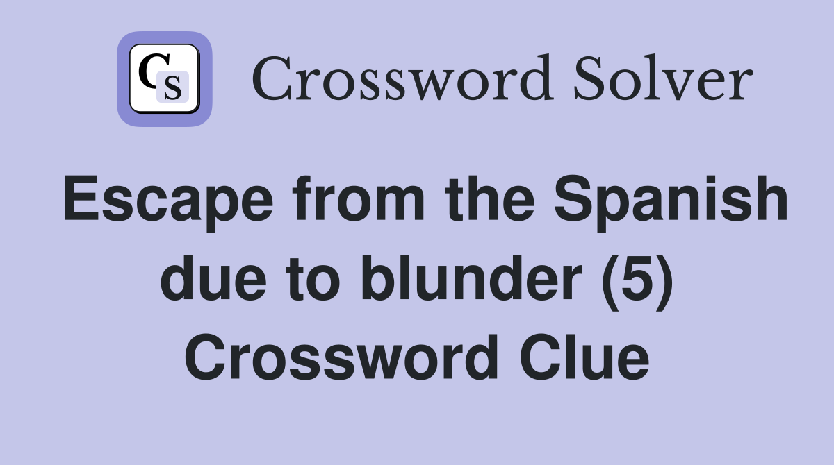 Escape from the Spanish due to blunder (5) Crossword Clue