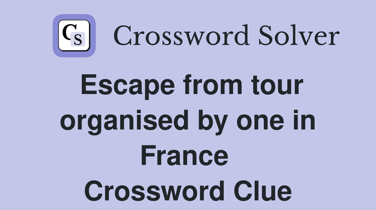 Escape from tour organised by one in France  Crossword Clue