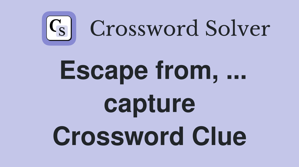 Escape from, ... capture Crossword Clue